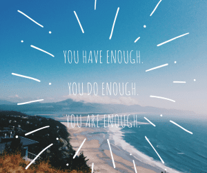 You have enough.You Do Enough.You Are