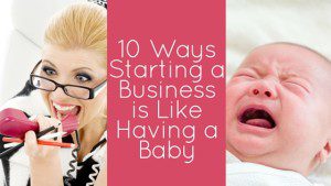 10 Ways Starting a Business is Like Having a Baby