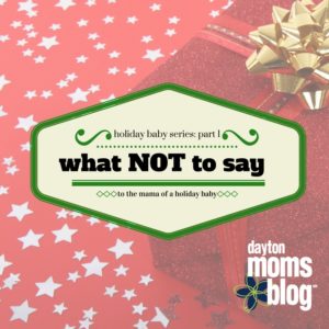 holiday-baby-seriespart-1-what-not-to-say-to-a-mama-of-holiday-babies